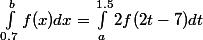 \int_{0.7}^{b}{f(x)dx} = \int_{a}^{1.5}{2f(2t-7)dt